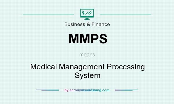 What does MMPS mean? It stands for Medical Management Processing System
