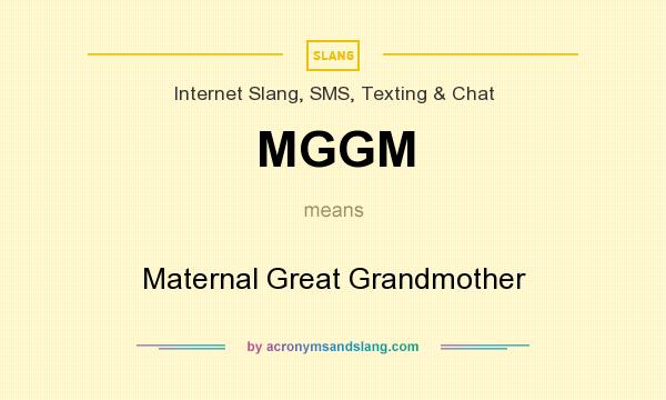What does MGGM mean? It stands for Maternal Great Grandmother