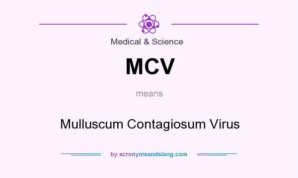 What does MCV mean? It stands for Mulluscum Contagiosum Virus