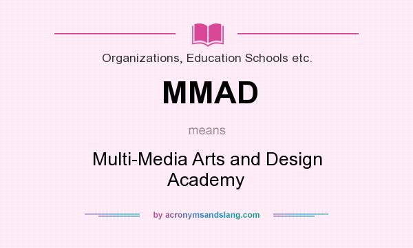 What does MMAD mean? It stands for Multi-Media Arts and Design Academy