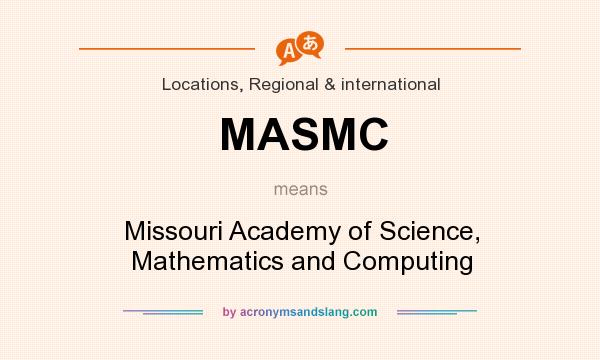 What does MASMC mean? It stands for Missouri Academy of Science, Mathematics and Computing