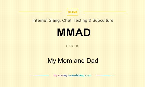What does MMAD mean? It stands for My Mom and Dad