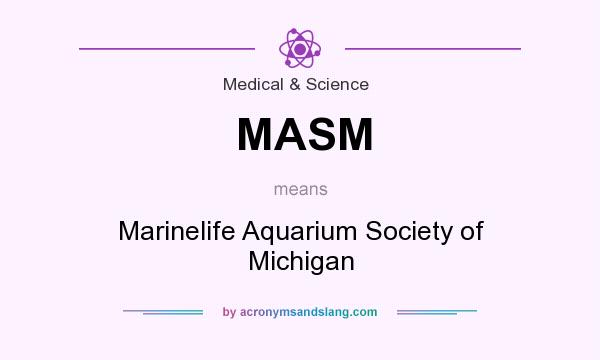 What does MASM mean? It stands for Marinelife Aquarium Society of Michigan