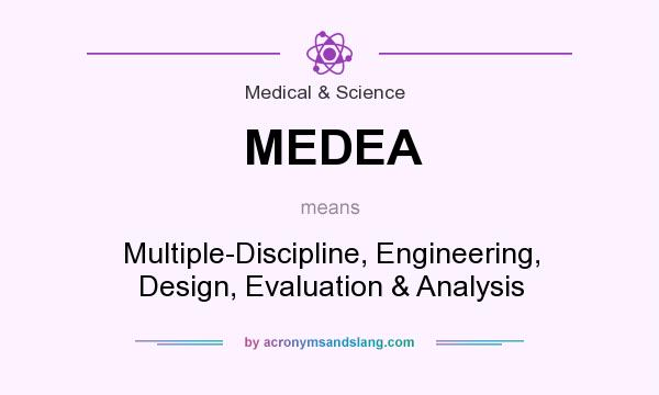 What does MEDEA mean? It stands for Multiple-Discipline, Engineering, Design, Evaluation & Analysis