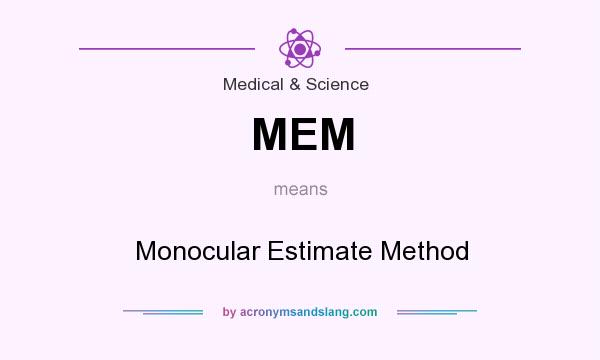 What does MEM mean? It stands for Monocular Estimate Method