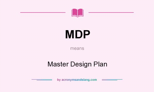 What does MDP mean? It stands for Master Design Plan