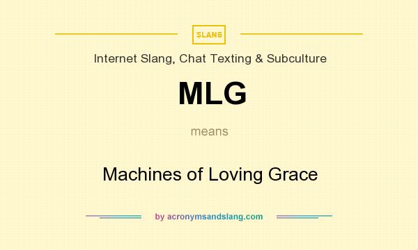 What does MLG mean? It stands for Machines of Loving Grace