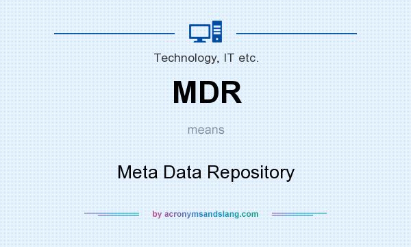 What does MDR mean? It stands for Meta Data Repository