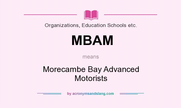 What does MBAM mean? It stands for Morecambe Bay Advanced Motorists