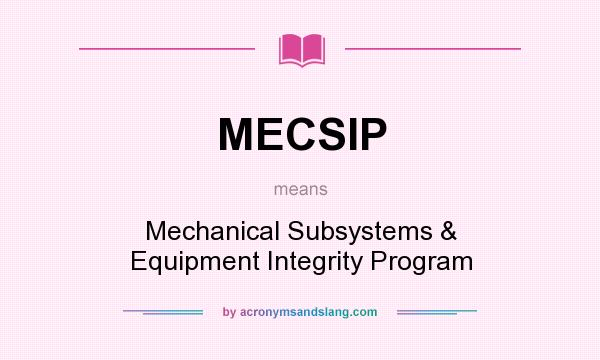 What does MECSIP mean? It stands for Mechanical Subsystems & Equipment Integrity Program