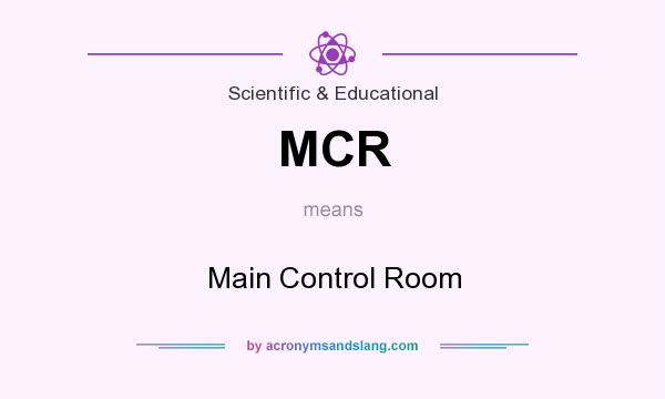 What does MCR mean? It stands for Main Control Room