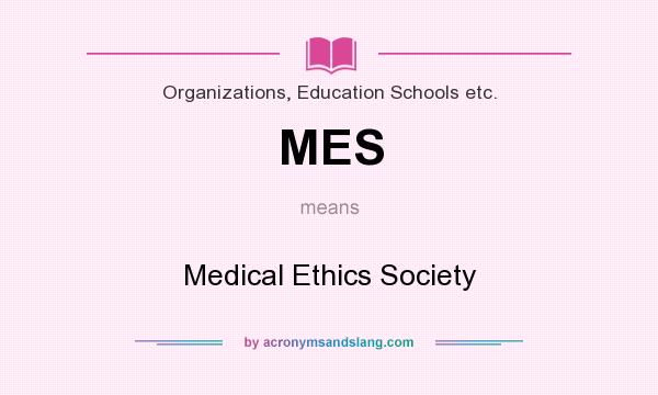 What does MES mean? It stands for Medical Ethics Society