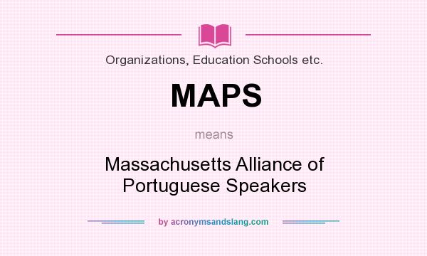 What does MAPS mean? It stands for Massachusetts Alliance of Portuguese Speakers