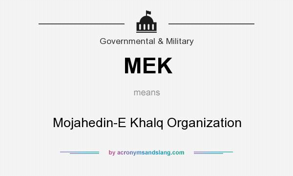What does MEK mean? It stands for Mojahedin-E Khalq Organization