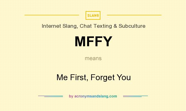 What does MFFY mean? It stands for Me First, Forget You