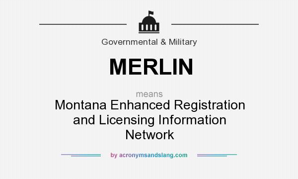 What does MERLIN mean? It stands for Montana Enhanced Registration and Licensing Information Network
