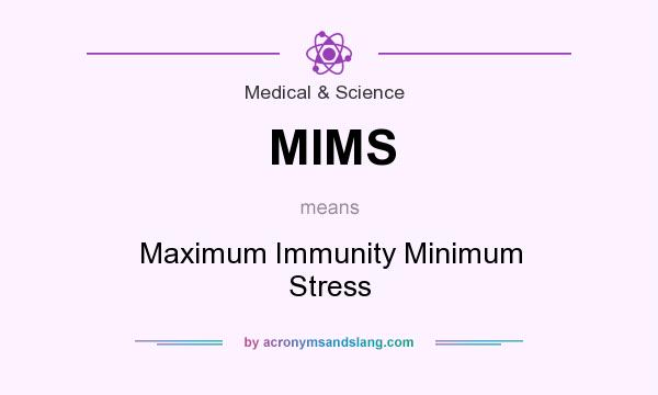 What does MIMS mean? It stands for Maximum Immunity Minimum Stress