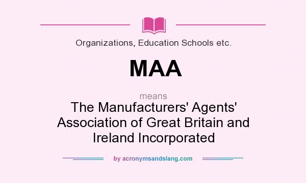 What does MAA mean? It stands for The Manufacturers` Agents` Association of Great Britain and Ireland Incorporated