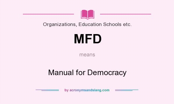 What does MFD mean? It stands for Manual for Democracy