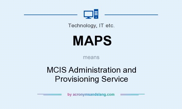 What does MAPS mean? It stands for MCIS Administration and Provisioning Service