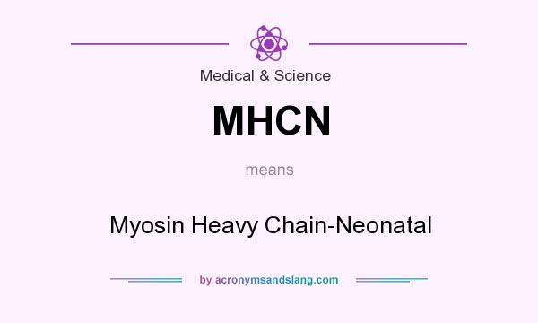 What does MHCN mean? It stands for Myosin Heavy Chain-Neonatal