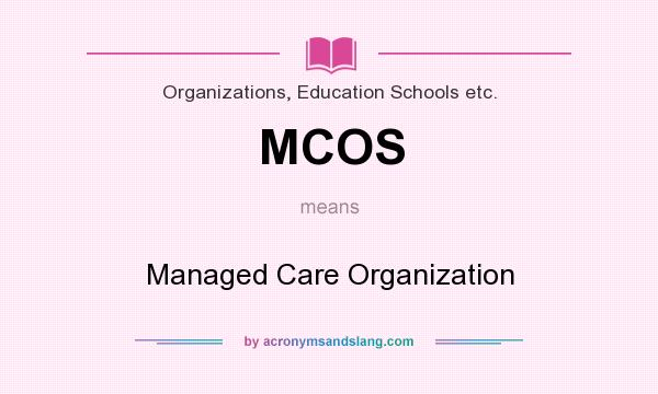 What does MCOS mean? It stands for Managed Care Organization