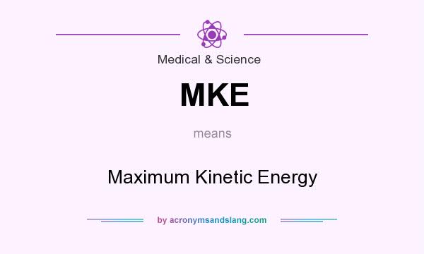 What does MKE mean? It stands for Maximum Kinetic Energy