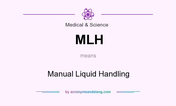 What does MLH mean? It stands for Manual Liquid Handling