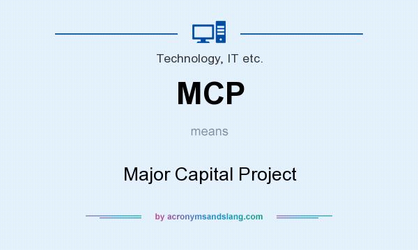 What does MCP mean? It stands for Major Capital Project