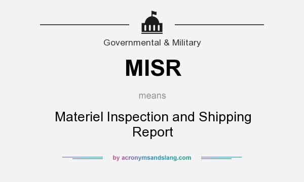 What does MISR mean? It stands for Materiel Inspection and Shipping Report