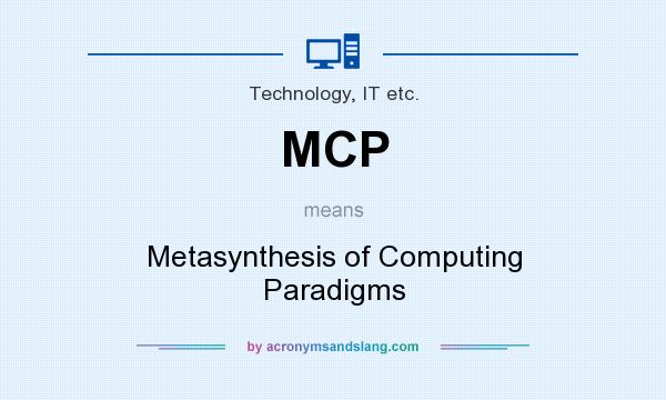 What does MCP mean? It stands for Metasynthesis of Computing Paradigms
