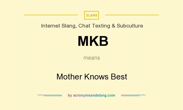 What does MKB mean? It stands for Mother Knows Best