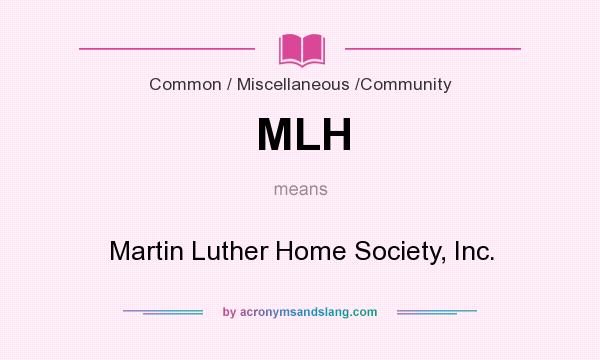 What does MLH mean? It stands for Martin Luther Home Society, Inc.