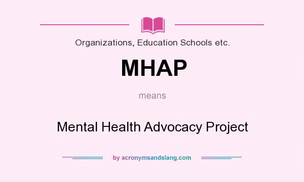 What does MHAP mean? It stands for Mental Health Advocacy Project