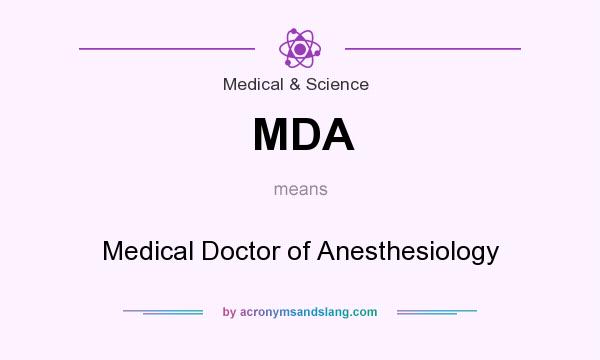 What does MDA mean? It stands for Medical Doctor of Anesthesiology