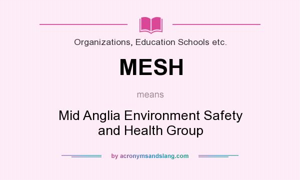 What does MESH mean? It stands for Mid Anglia Environment Safety and Health Group