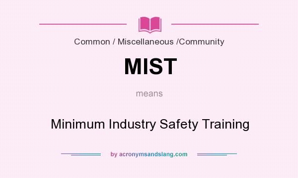 What does MIST mean? It stands for Minimum Industry Safety Training