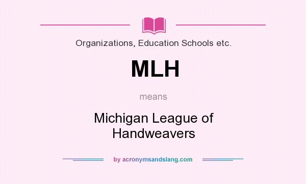 What does MLH mean? It stands for Michigan League of Handweavers