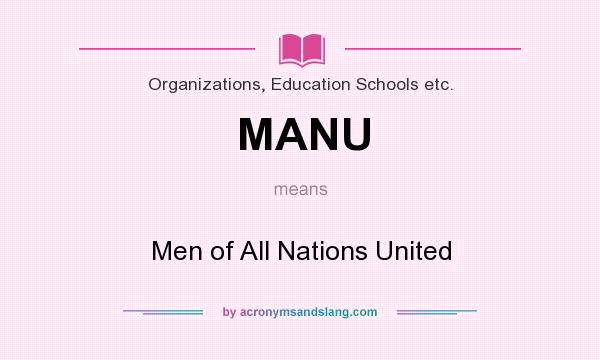 What does MANU mean? It stands for Men of All Nations United