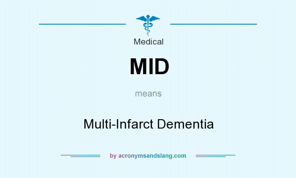 What does MID mean? It stands for Multi-Infarct Dementia