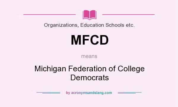 What does MFCD mean? It stands for Michigan Federation of College Democrats