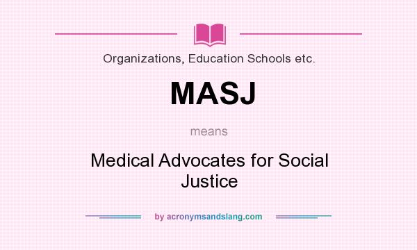 What does MASJ mean? It stands for Medical Advocates for Social Justice