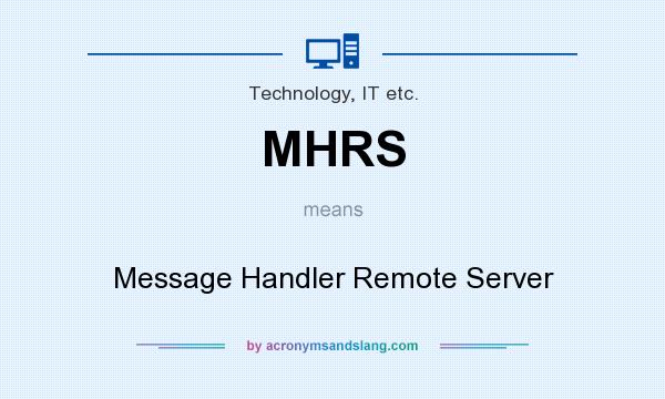 What does MHRS mean? It stands for Message Handler Remote Server