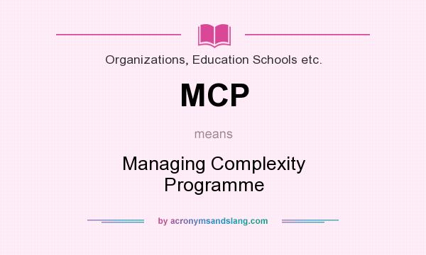 What does MCP mean? It stands for Managing Complexity Programme