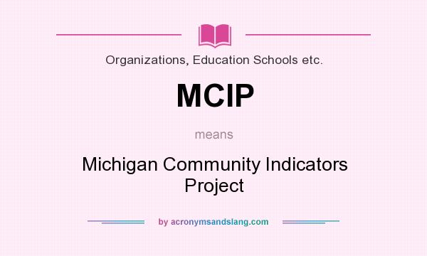 What does MCIP mean? It stands for Michigan Community Indicators Project