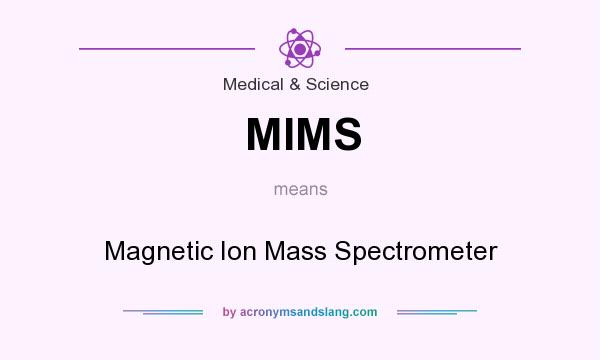 What does MIMS mean? It stands for Magnetic Ion Mass Spectrometer