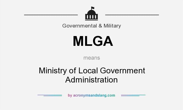 What does MLGA mean? It stands for Ministry of Local Government Administration