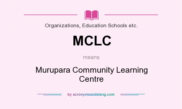 What does MCLC mean? It stands for Murupara Community Learning Centre