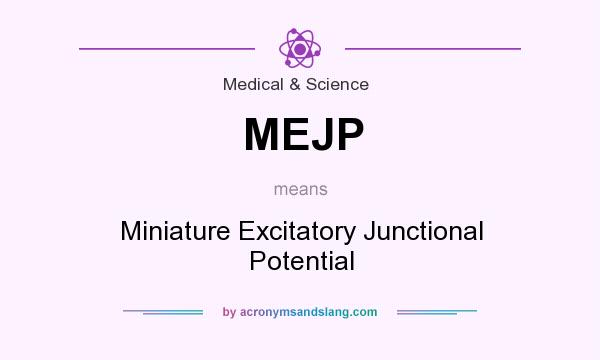 What does MEJP mean? It stands for Miniature Excitatory Junctional Potential