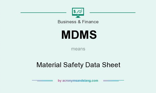 What does MDMS mean? It stands for Material Safety Data Sheet
